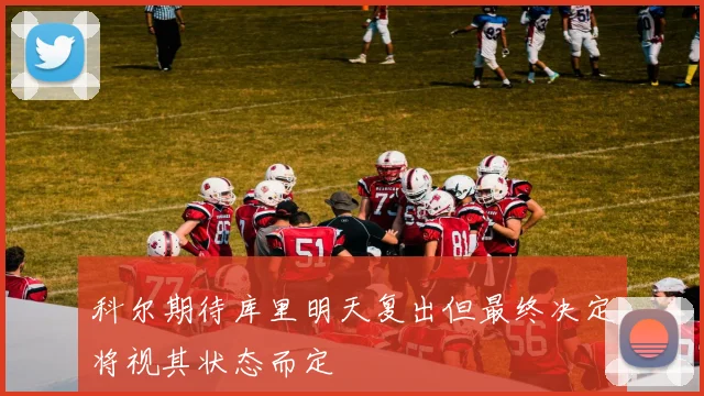 科尔期待库里明天复出但最终决定将视其状态而定