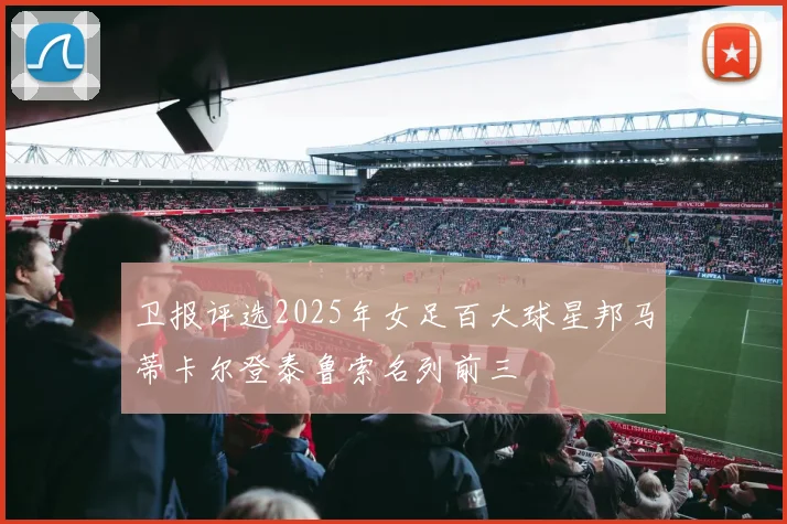 卫报评选2025年女足百大球星邦马蒂卡尔登泰鲁索名列前三